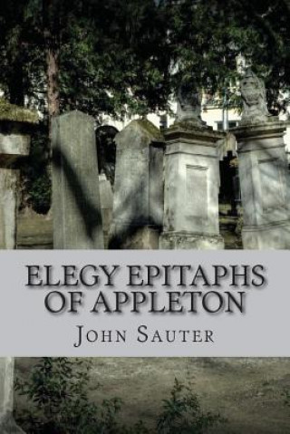 Könyv Elegy Epitaphs of Appleton John Sauter