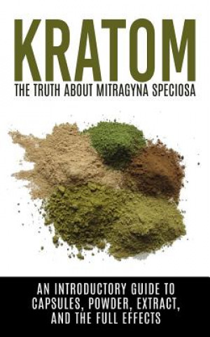 Kniha Kratom: The Truth About Mitragyna Speciosa: An Introductory Guide to Capsules, Powder, Extract, And The Full Effects Colin Willis