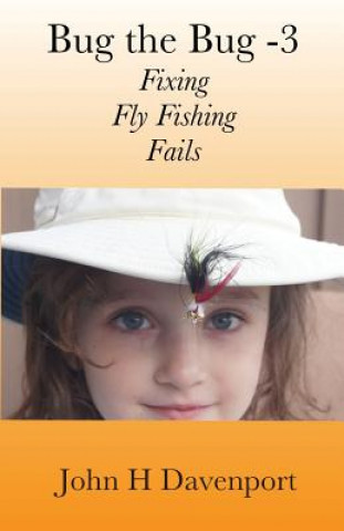Book Bug the Bug -V3: Fixing Fly Fishing Fails John H Davenport