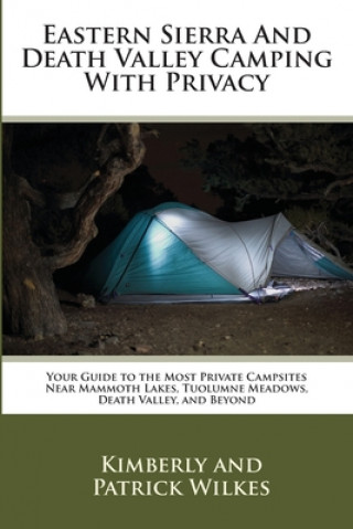 Könyv Eastern Sierra and Death Valley Camping With Privacy: Your Guide To The Most Private Campsites Near Mammoth Lakes, Tuolumne Meadows, Death Valley, and Kimberly Wilkes