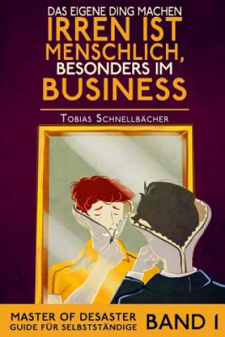 Kniha Das eigene Ding machen - Irren ist menschlich, besonders im Business: Master of Desaster Guide fuer Selbststaendige Band 1 Tobias Schnellbaecher