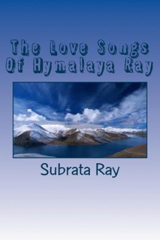 Carte The Love Songs Of Hymalaya Ray: Arpita, -The Fountain Of Divine Love . Poet Subrata Ray