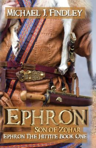 Kniha Ephron Son of Zohar: Ephron the Hittite Book One Michael J Findley