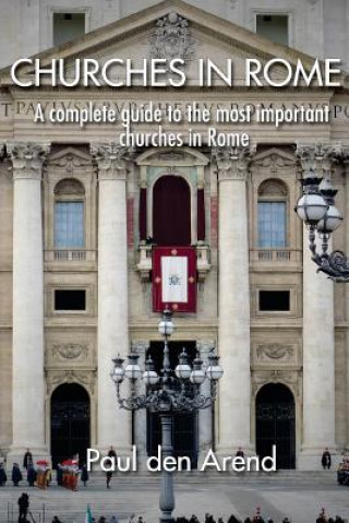 Kniha Churches in Rome: A complete guide to the most important churches in Rome Paul Den Arend