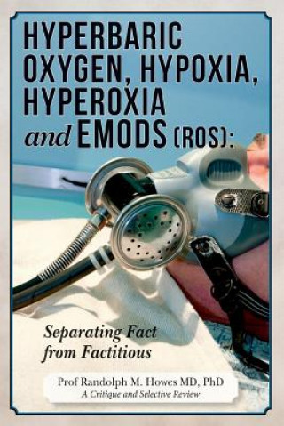 Carte Hyperbaric Oxygen, Hypoxia, Hyperoxia & EMODs (ROS): Separating Fact From Factitious Phd Prof Randolph M Howes MD