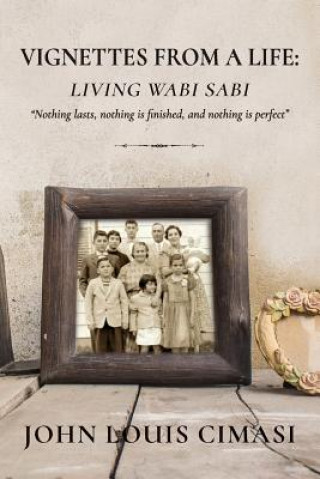 Kniha Vignettes from a Life: Living Wabi Sabi: "Nothing lasts, nothing is finished, and nothing is perfect" John Louis Cimasi