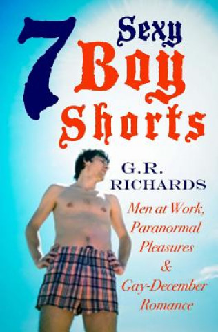 Könyv 7 Sexy Boy Shorts: Men at Work, Paranormal Pleasures and Gay-December Romance G R Richards