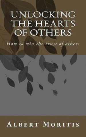 Carte Unlocking the Hearts of Others: Winning the trust of others Albert Morritis Oti Agyemang