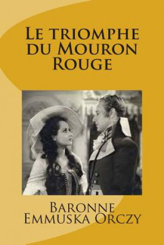 Könyv Le triomphe du Mouron Rouge MD Baronne Emmuska Orczy