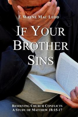 Kniha If Your Brother Sins: Resolving Church Conflicts: A Study of Matthew 18:15-17 F Wayne Mac Leod