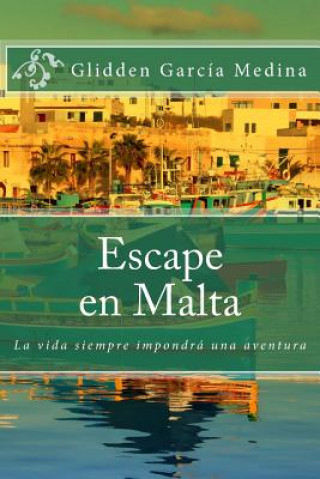 Książka Escape en Malta: La vida siempre impondrá una aventura Glidden Garcia Medina