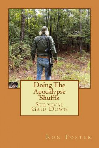 Könyv Doing The Apocalypse Shuffle: Southern Prepper Adventure Fiction of Survival Grid Down Ron Foster
