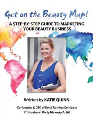 Książka Get on the Beauty Map! A Step-by-step Guide To Marketing Your Beauty Business Katie Quinn