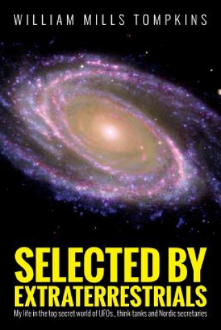 Kniha Selected by Extraterrestrials: My life in the top secret world of UFOs, think-tanks and Nordic secretaries William Mills Tompkins