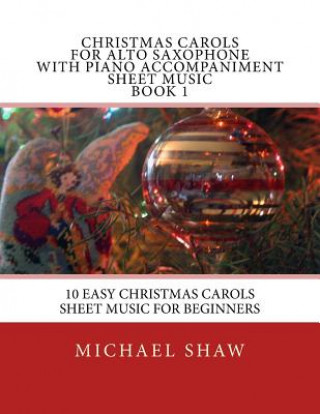 Kniha Christmas Carols For Alto Saxophone With Piano Accompaniment Sheet Music Book 1 Michael Shaw