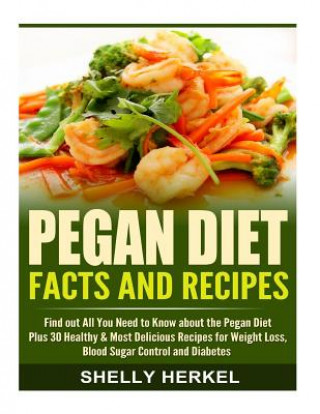 Carte Pegan Diet Facts and Recipes: Find out All You Need to Know about the Pegan Diet Plus 30 Healthy & Most Delicious Recipes for Weight Loss, Blood Sug Shelly Herkel