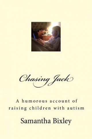 Book Chasing Jack: A humorous account of raising children with autism Samantha Bixley