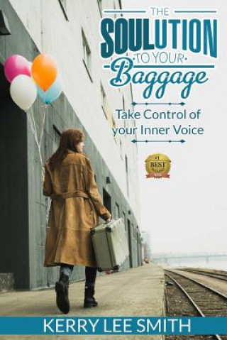 Carte The SOULution To Your Baggage: Take Control Of Your Inner Voice Kerry Lee Smith