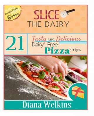 Könyv Slice The Dairy: 21 Tasty and Delicious Dairy-Free Pizza Recipes Diana Welkins