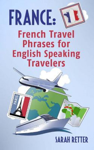 Carte France: French Travel Phrases For English Speaking Travelers: The most useful 1.000 phrases to get around when traveling in Fr Sarah Retter