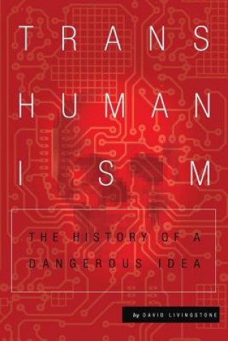 Книга Transhumanism: The History of a Dangerous Idea David Livingstone