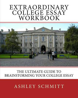 Carte Extraordinary College Essay Workbook: The Ultimate Guide To Brainstorming Your College Essay Ashley Schmitt
