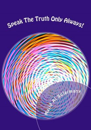 Knjiga Speak The Truth Only Always!: My 34th Book! Majid Al Suleimany Mba