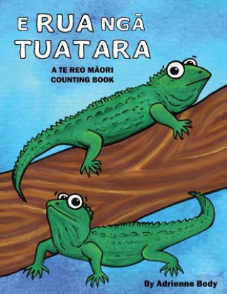 Kniha E Rua Nga Tuatara: A Te Reo Maori Counting Book Adrienne Body