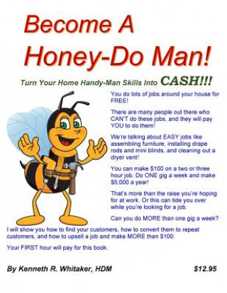 Kniha Become A Honey-Do Man!: Turn Your Home Handy-Man Skills Into CASH!!! Kenneth R Whitaker