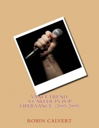 Carte Vance Trend: A Career In Pop - Viper Vance (2005-2009) Robin Calvert