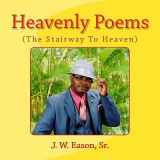 Книга Heavenly Poems (The Stairway To Heaven): (The Stairway To Heaven) MR J W Eason Sr