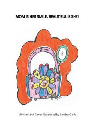 Könyv Mom Is Her Smile, Beautiful Is She!: She Is Her Smile! Sandra O Clark