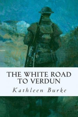 Carte The White Road to Verdun Kathleen Burke