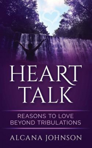 Könyv Heart Talk: Reasons to Love Beyond Tribulations Alcana Johnson