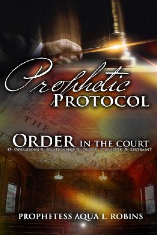 Book Prophetic Protocol: Order In The Court Aqua L Robins