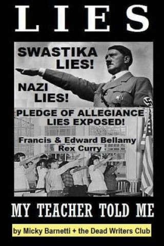 Book Lies My Teacher Told Me: Swastikas, Nazis, Pledge of Allegiance Lies Exposed by Rex Curry and Francis & Edward Bellamy: the Dead Writers Club & Dr Rex Curry Esq