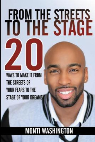 Kniha From The Streets To The Stage: 20 Ways Make It From The Streets Of Your Fears To The Stage Of Your Dreams Monti Washington