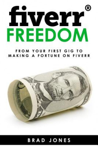 Kniha Fiverr Freedom: From Your First Gig To Making A Fortune On Fiverr Brad Jones