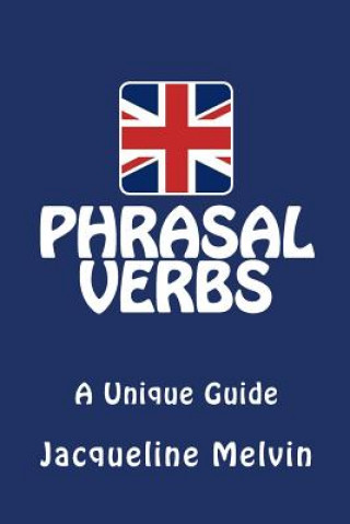 Carte Phrasal Verbs: A Unique Guide Jacqueline Melvin