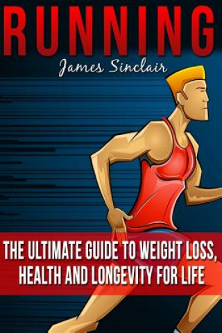 Book Running: Everything You Need To Know About Running From Beginner To Expert James Sinclair