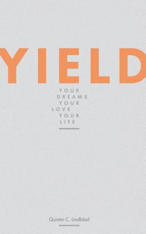 Knjiga Yield: Your Dreams, Your Love, Your Life Quintin C Lindblad