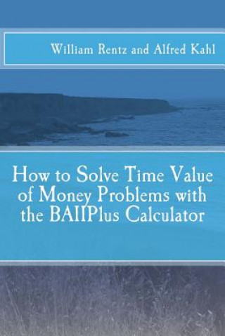 Könyv How to Solve Time Value of Money Problems with the BAIIPlus Calculator Dr William F Rentz