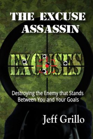 Könyv The Excuse Assassin: Destroying the Enemy that Stands Between You and Your Goals Jeff Grillo