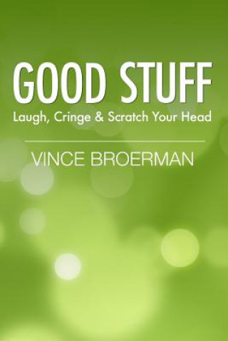 Kniha Good Stuff: Laugh, Cringe & Scratch Your Head Vince Broerman