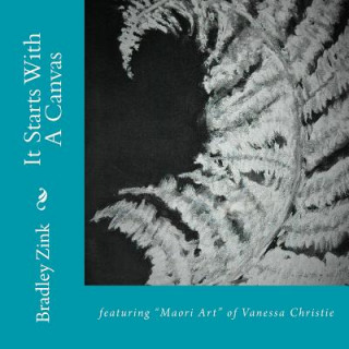 Kniha It Starts With A Canvas: featuring "Maori Art" of Vanessa Christie Bradley Zink
