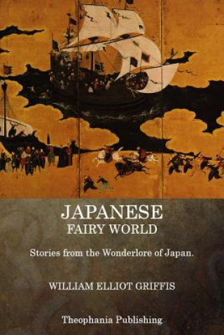 Könyv Japanese Fairy World: Stories from the Wonderlore of Japan William Elliot Griffis