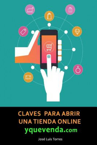 Carte Claves para abrir una tienda online y que venda: Todo lo que necesitas saber sobre e-commerce Jose Luis Torres Revert