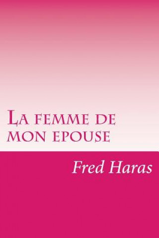 Könyv La femme de mon epouse Fred Haras