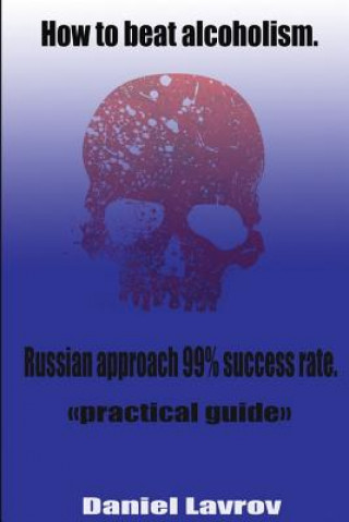 Książka How to beat alcoholism.: Russian approach 99% success rate. MR Dmitry Lavrov