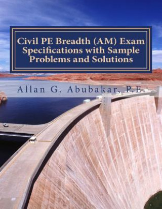 Carte Civil PE Breadth (AM) Exam Specifications with Sample Problems and Solutions P E Allan G Abubakar